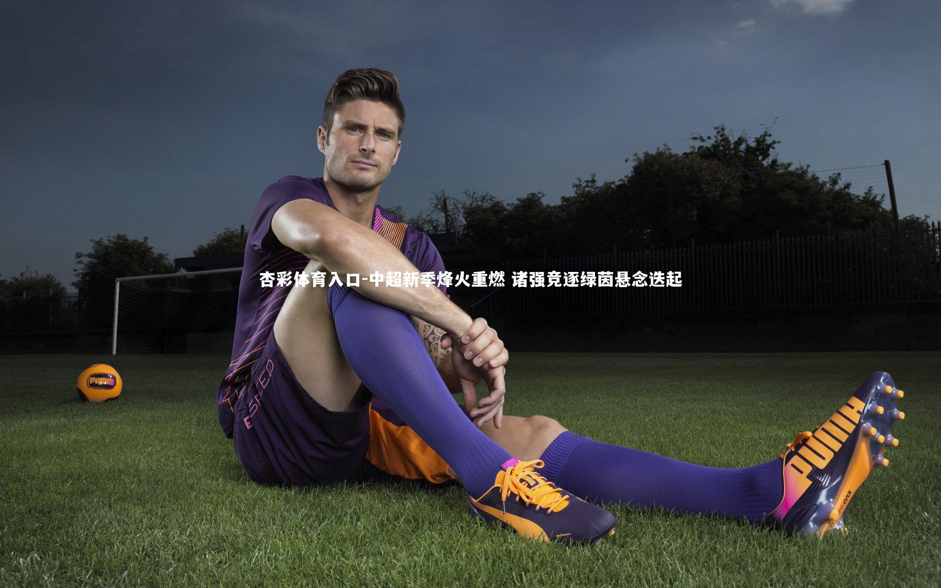 中超新季烽火重燃 诸强竞逐绿茵悬念迭起
