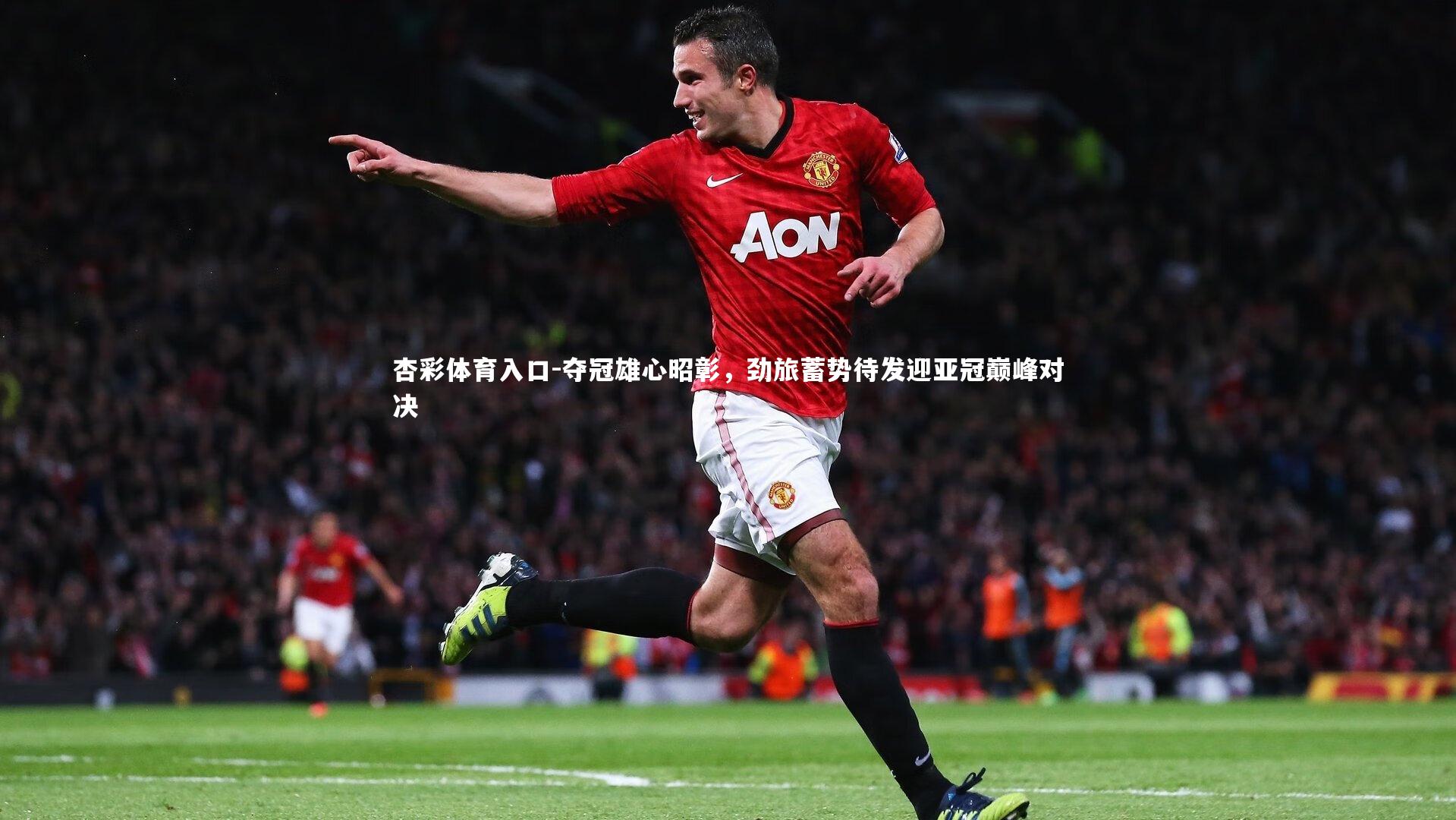 夺冠雄心昭彰，劲旅蓄势待发迎亚冠巅峰对决