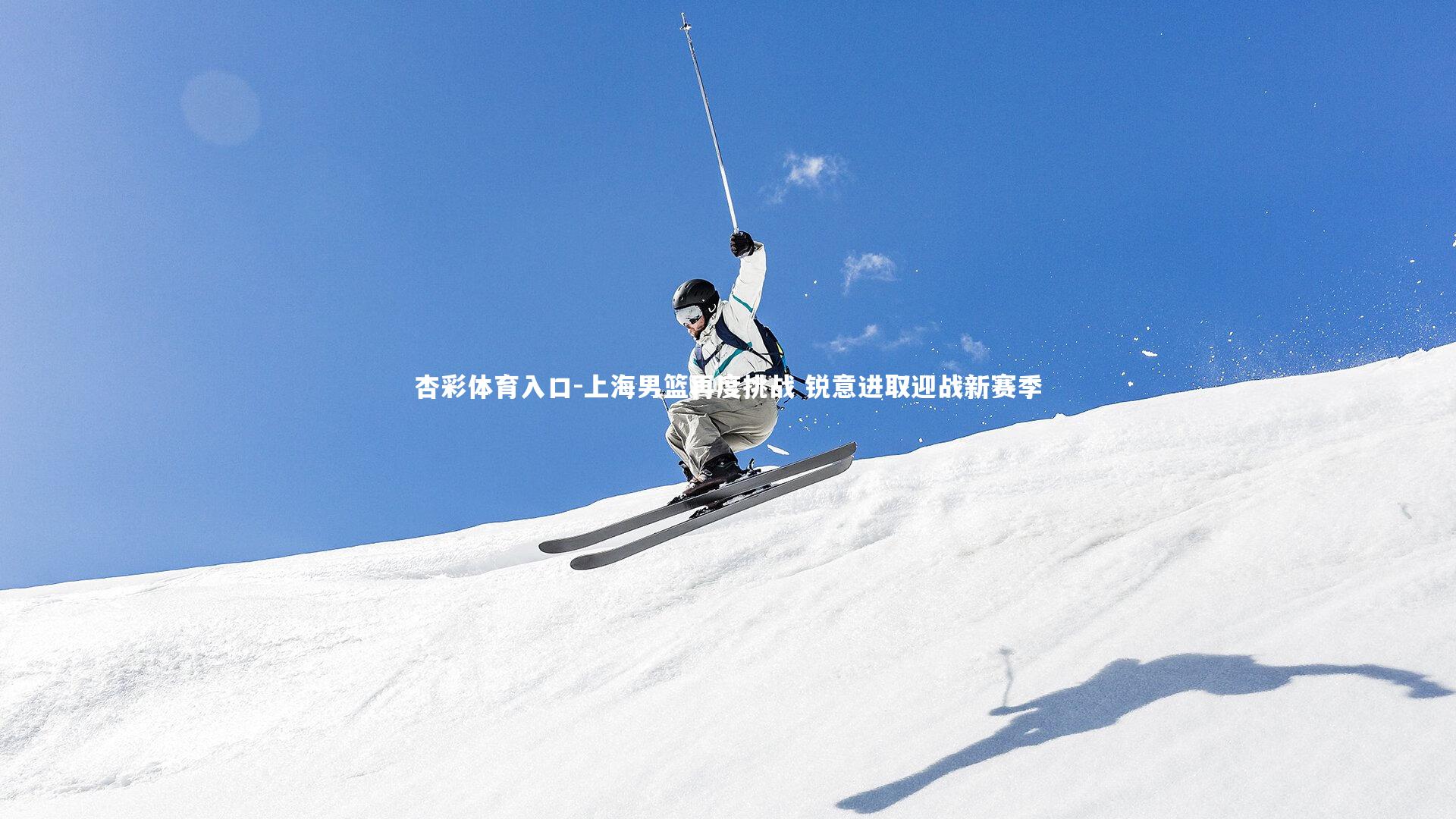 杏彩体育入口-上海男篮再度挑战 锐意进取迎战新赛季