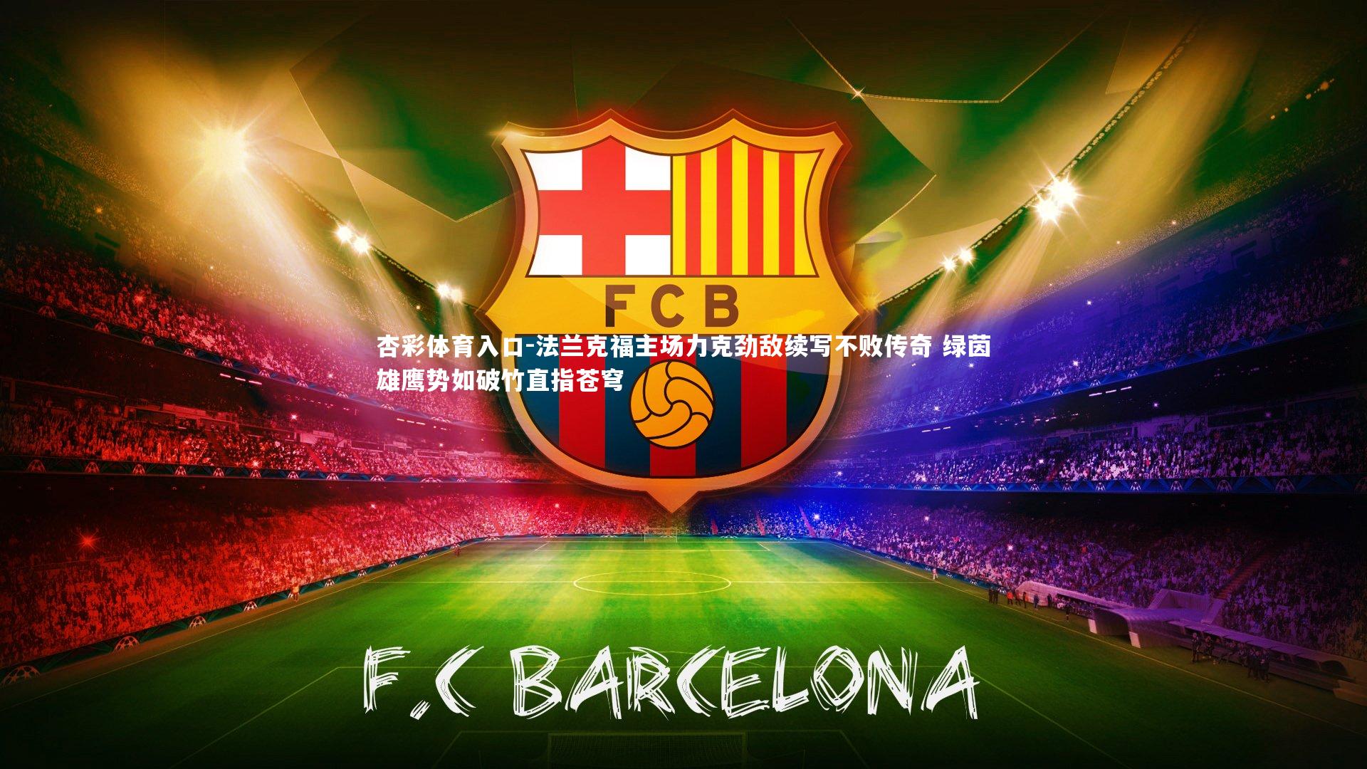 杏彩体育入口-法兰克福主场力克劲敌续写不败传奇 绿茵雄鹰势如破竹直指苍穹