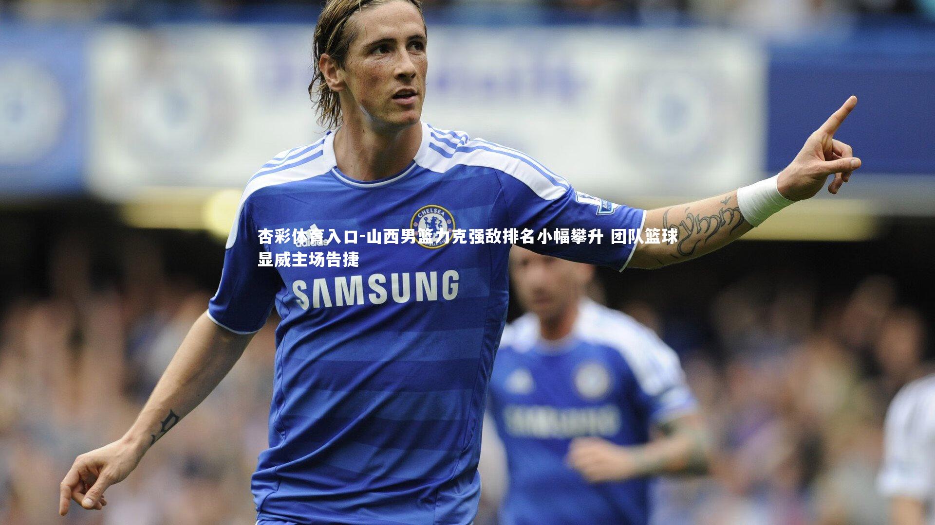 山西男篮力克强敌排名小幅攀升 团队篮球显威主场告捷