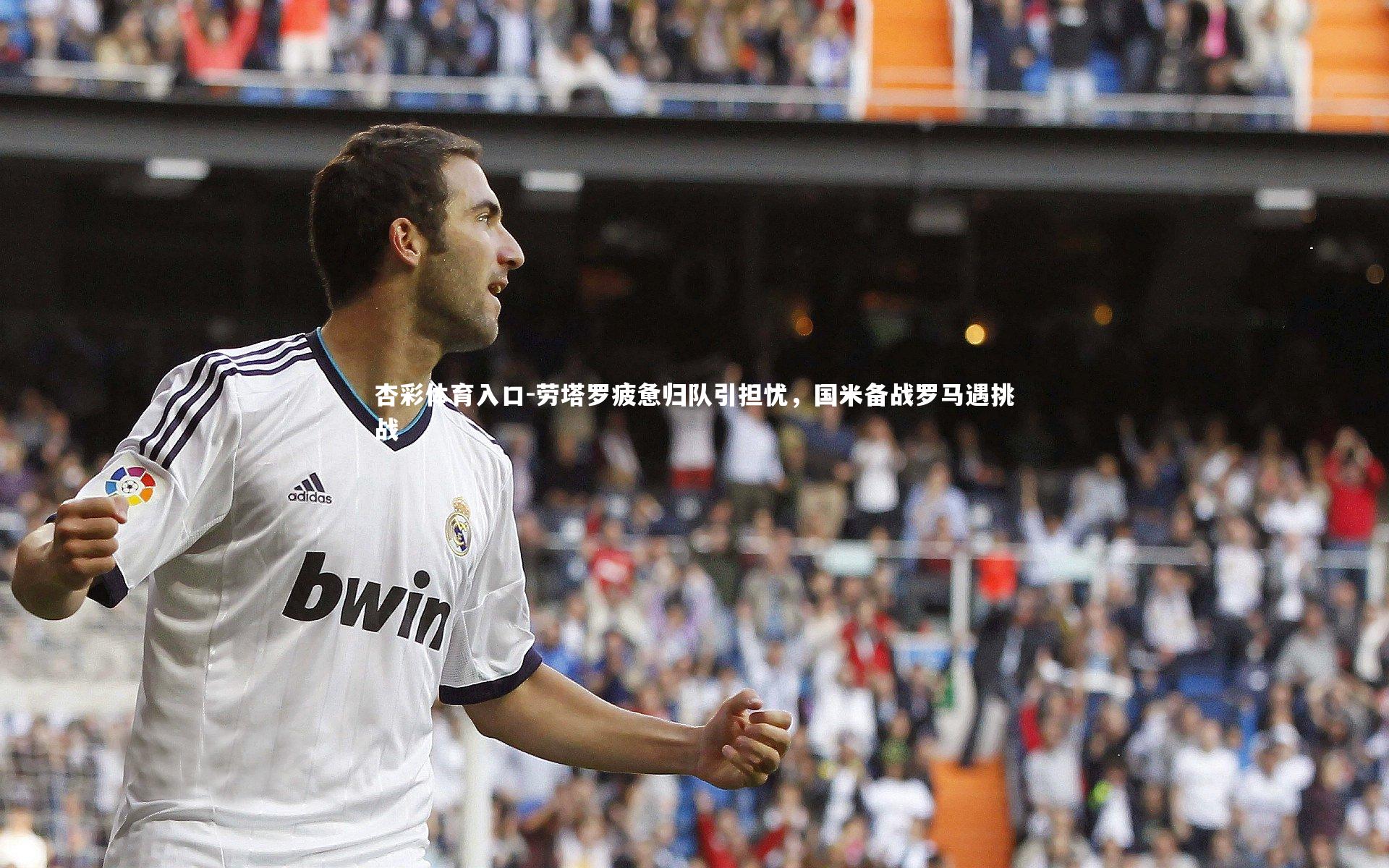 劳塔罗疲惫归队引担忧,国米备战罗马遇挑战