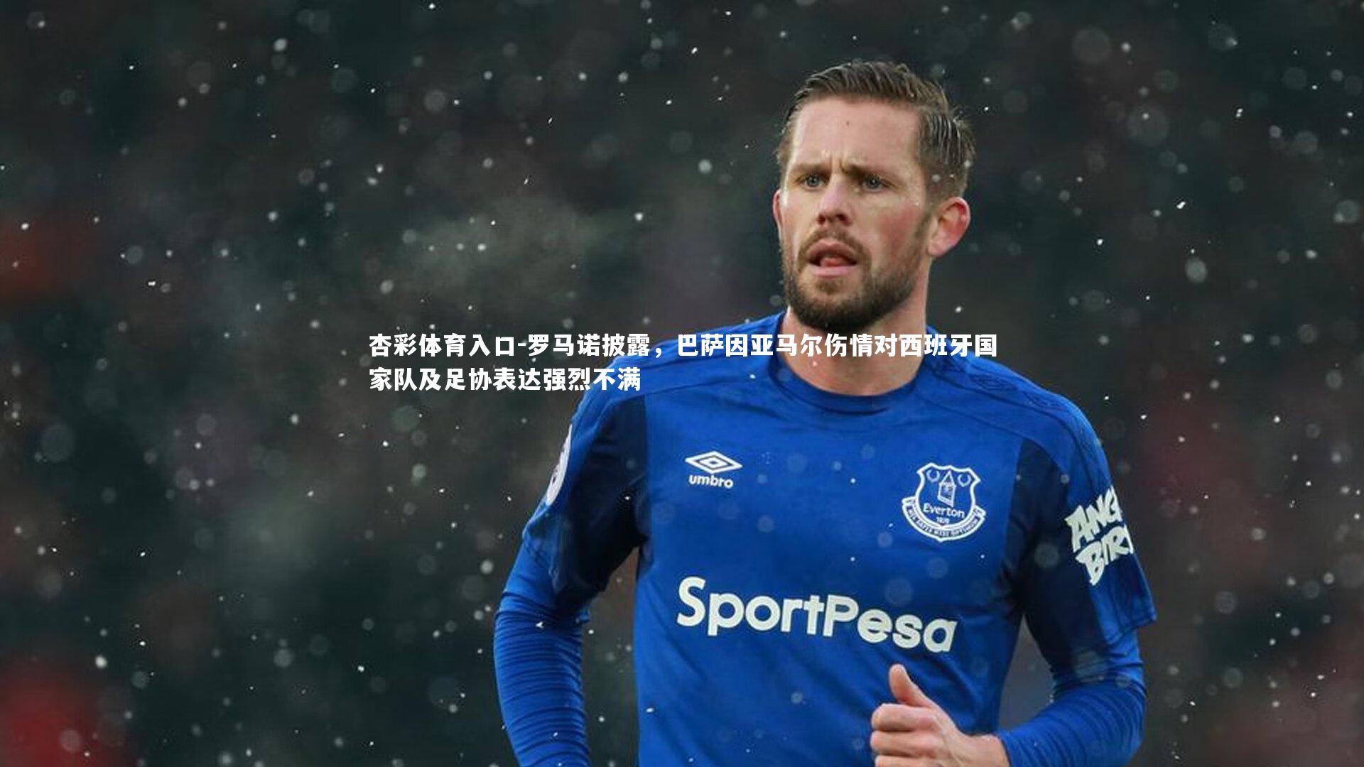 杏彩体育入口-罗马诺披露，巴萨因亚马尔伤情对西班牙国家队及足协表达强烈不满